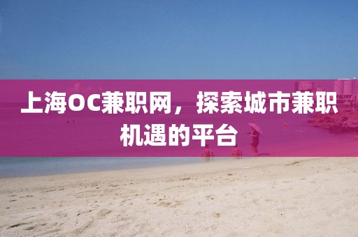 上海OC兼职网，探索城市兼职机遇的平台