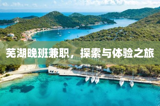 芜湖晚班兼职，探索与体验之旅