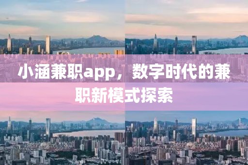 小涵兼职app，数字时代的兼职新模式探索