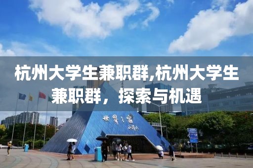 杭州大学生兼职群,杭州大学生兼职群，探索与机遇