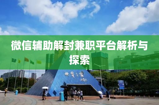 微信辅助解封兼职平台解析与探索