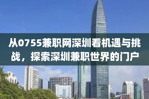 从0755兼职网深圳看机遇与挑战，探索深圳兼职世界的门户