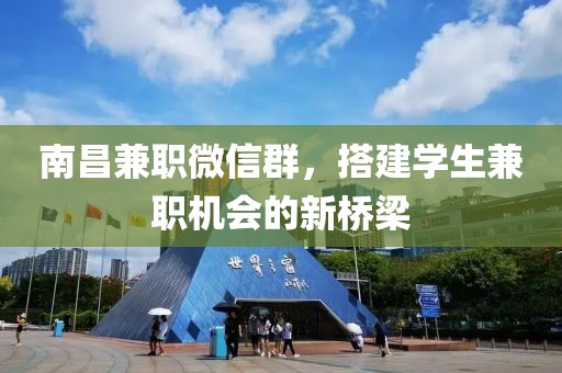 南昌兼职微信群，搭建学生兼职机会的新桥梁