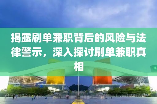 揭露刷单兼职背后的风险与法律警示，深入探讨刷单兼职真相